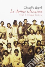 Le donne silenziose. 1946, il coraggio di vivere libro