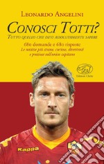 Conosci Totti? Tutto quello che devi assolutamente sapere libro