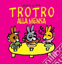 TroTro alla mensa. Ediz. a colori libro