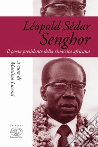 Léopold Sédar Senghor. Il poeta presidente della rinascita africana libro