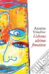 Lisbona, ultima frontiera libro di Volodine Antoine