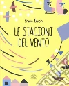 Le stagioni del vento. Ediz. a colori libro