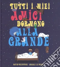 Tutti i miei amici dormono alla grande. Ediz. a colori libro
