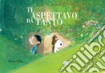 Ti aspettavo da tanto. Ediz. illustrata libro