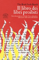 Il libro dei libri proibiti. Tutti i libri proibiti nei secoli dalla Chiesa, dalla politica, dalla censura, dalla morale, dalle dittature libro