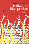 Il libro dei libri proibiti. Tutti i libri proibiti nei secoli dalla Chiesa, dalla politica, dalla censura, dalla morale, dalle dittature libro