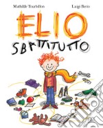 Elio Sbattitutto. Ediz. a colori libro