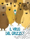 Il virus del grizzly. Ediz. a colori libro