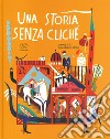 Una storia senza cliché. Ediz. a colori libro