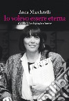 Io volevo essere eterna. Krizia. Una biografia d'amore libro di Marchitelli Anna