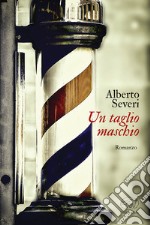 Un taglio maschio. Tre sorelle e un barber shop nella Firenze di fine secolo libro