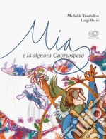 Mia e la signora Cuorsospeso. Ediz. a colori libro