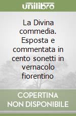 La Divina commedia. Esposta e commentata in cento sonetti in vernacolo fiorentino