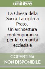 La Chiesa della Sacra Famiglia a Prato. Un'architettura contemporanea per la comunità ecclesiale libro