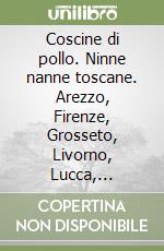 Coscine di pollo. Ninne nanne toscane. Arezzo, Firenze, Grosseto, Livorno, Lucca, Massa-Carrara, Pisa, Pistoia, Prato, Siena