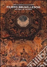 Filippo Brunelleschi. Un uomo, un universo. Ediz. illustrata libro