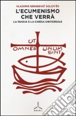 L'ecumenismo che verrà. La Russia e la Chiesa universale libro