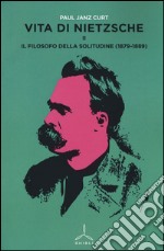 Vita di Nietzsche. Vol. 2: Il filosofo della solitudine (1879-1889) libro