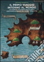 Il primo viaggio intorno al mondo. Lo storico racconto della prima circumnavigazione del globo terrestre libro