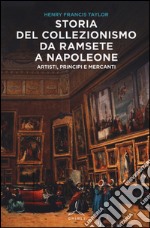 Storia del collezionismo da Ramsete a Napoleone. Artisti, principi e mercanti