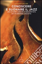 Conoscere e suonare il jazz. Una storia vissuta e raccontata da un grande jazzista libro