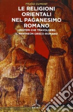 Religioni orientali nel paganesimo romano. I misteri che travolsero il pantheon greco-romano libro