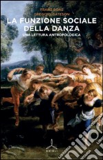 La funzione sociale della danza. Una lettura antropologica libro