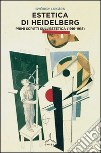 Estetica di Heidelberg. Primi scritti sull'estetica (1916-1918) libro