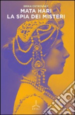 Mata Hari. La spia dei misteri libro