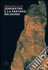 Zoroastro e la fantasia religiosa libro