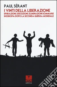 I vinti della liberazione. Epurazioni, esecuzioni, eliminazioni sommarie in Europa dopo la Seconda guerra mondiale libro