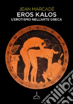 Eros kalos. L'erotismo nell'arte greca libro