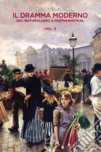 Il dramma moderno. Vol. 3: Dal naturalismo a Hofmannsthal libro