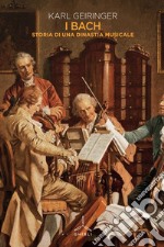 I Bach. Storia di una dinastia musicale libro