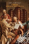 I Bach. Storia di una dinastia musicale libro