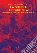 La guerra e le fake news. Quando la prima vittima è la verità libro