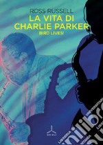 La vita di Charlie Parker. Bird lives! libro