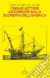 Cinque lettere autografe sulla scoperta dell'America libro di Colombo Cristoforo