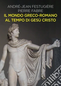 Il mondo greco-romano al tempo di Gesù Cristo libro