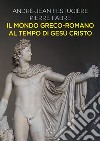 Il mondo greco-romano al tempo di Gesù Cristo libro