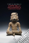 L'arte della Mesoamerica. Olmechi, Maya, Aztechi libro