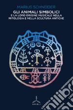 Gli animali simbolici e la loro origine musicale nella mitologia e nella scultura antiche libro