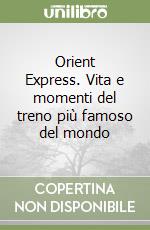 Orient Express. Vita e momenti del treno più famoso del mondo libro