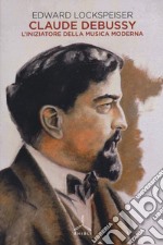 Claude Debussy. L'iniziatore della musica moderna libro