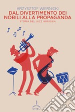 Dal divertimento dei nobili alla propaganda. Storia del jazz in Russia libro