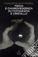 Magia e chiaroveggenza su fotografia e cristallo libro