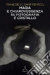 Magia e chiaroveggenza su fotografia e cristallo libro di Saint Ferréol François de