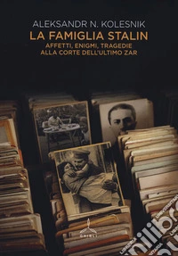 La famiglia Stalin. Affetti, enigmi, tragedie alla corte dell'ultimo zar
