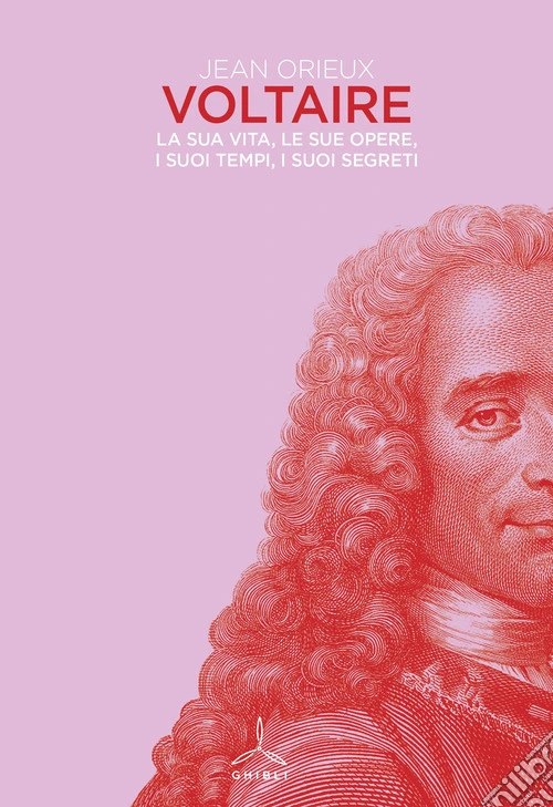 Voltaire. La sua vita, le sue opere, i suoi tempi, i suoi segreti