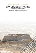 Civiltà scomparse. Le grandi scoperte degli archeologi sovietici libro